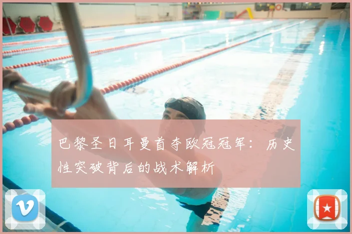 巴黎圣日耳曼首夺欧冠冠军：历史性突破背后的战术解析